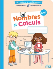Mes cahiers de Mathématiques - Nombres et Calculs CM2 